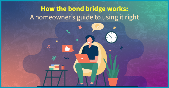How the bond bridge works: A homeowner’s guide to using it right